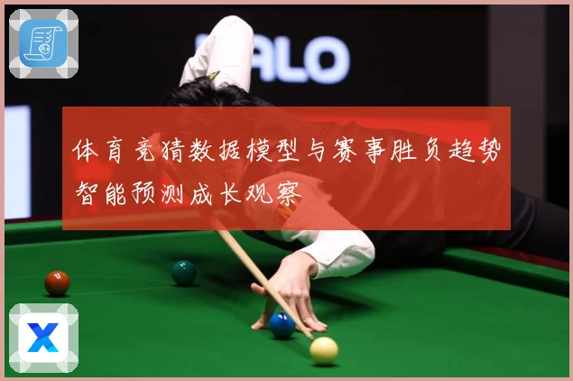 体育竞猜数据模型与赛事胜负趋势智能预测成长观察
