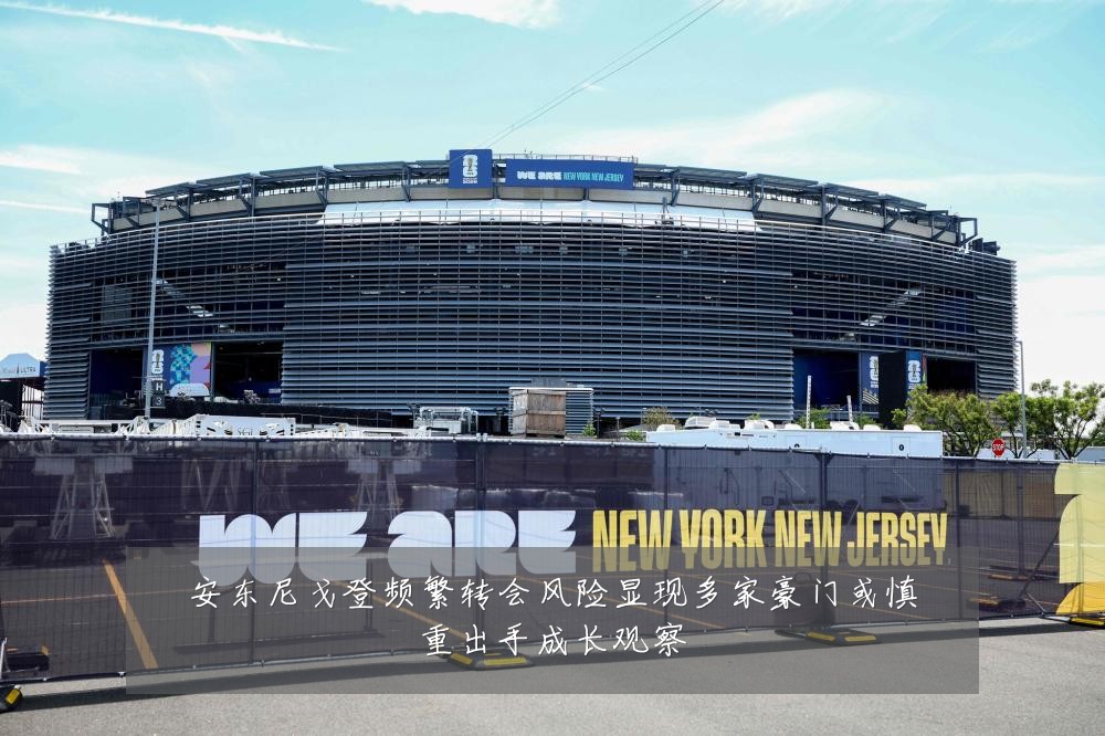 安东尼戈登频繁转会风险显现多家豪门或慎重出手成长观察